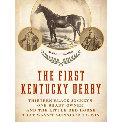 The First Kentucky Derby: Thirteen Black Jockeys, One Shady Owner, and the Little Red Horse That Wasn't Supposed to Win - Hardcover