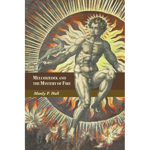 Melchizedek and the Mystery of Fire: A Treatise in Three Parts - Paperback