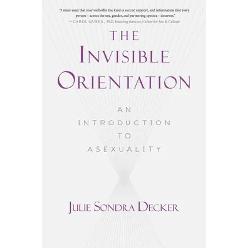 The Invisible Orientation: An Introduction to Asexuality * Next Generation Indie Book Awards Winner in LGBT *