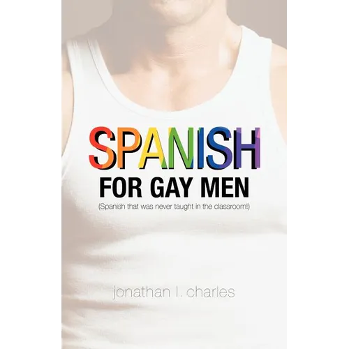 Spanish for Gay Men (Spanish that was never taught in the classroom!) - Paperback