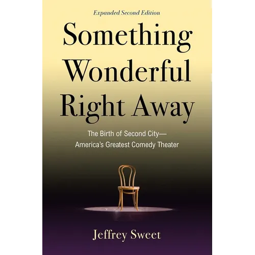 Something Wonderful Right Away: The Birth of Second City--America's Greatest Comedy Theater - Paperback