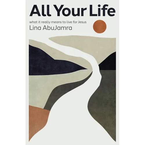 All Your Life: What It Really Means to Live for Jesus
