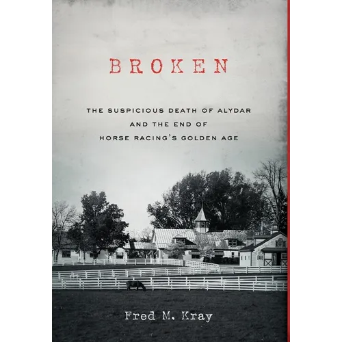 Broken: The Suspicious Death of Alydar and the End of Horse Racing's Golden Age - Hardcover