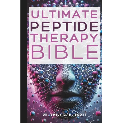 Ultimate Peptide Therapy Bible: An Essential A-Z Guide to Its Benefits and Uses