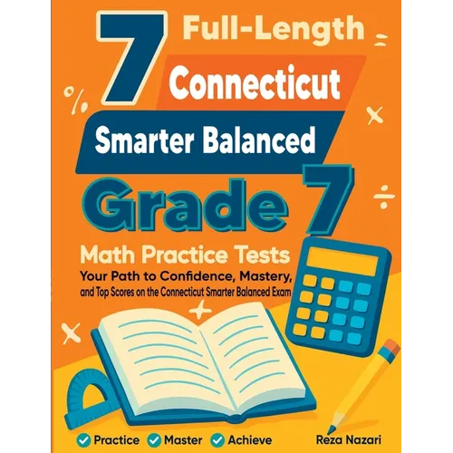 7 Full-Length Connecticut Smarter Balanced Grade 7 Math Practice Tests: Your Path to Confidence, Mastery, and Top Scores on the Connecticut Smarter Ba