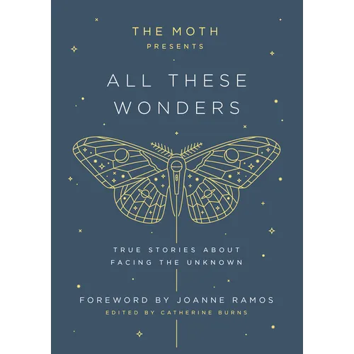 The Moth Presents: All These Wonders: True Stories about Facing the Unknown - Hardcover