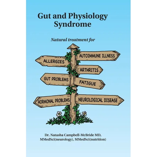 Gut and Physiology Syndrome: Natural Treatment for Allergies, Autoimmune Illness, Arthritis, Gut Problems, Fatigue, Hormonal Problems, Neurological Di