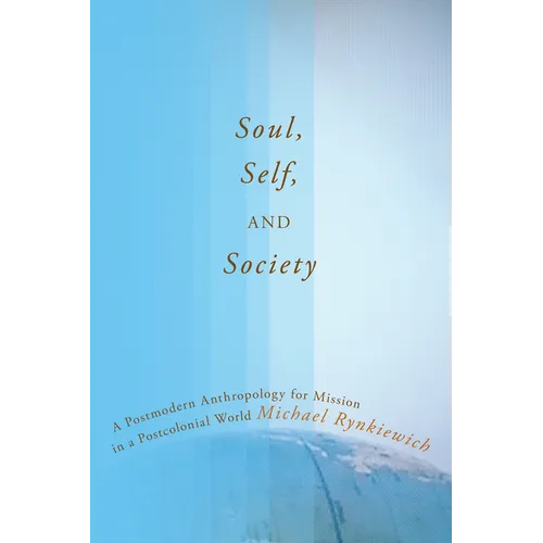 Soul, Self, and Society: A Postmodern Anthropology for Mission in a Postcolonial World