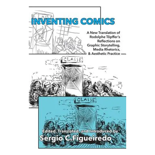 Inventing Comics: A New Translation of Rodolphe Töpffer's Reflections on Graphic Storytelling, Media Rhetorics, and Aesthetic Practice