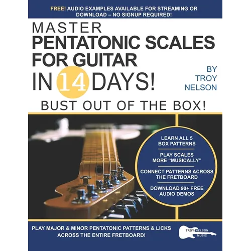 Master Pentatonic Scales For Guitar in 14 Days: Bust out of the Box! Learn to Play Major and Minor Pentatonic Scale Patterns and Licks All Over the Ne