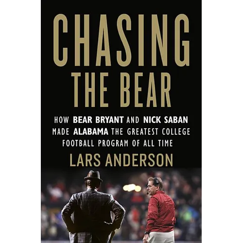 Chasing the Bear: How Bear Bryant and Nick Saban Made Alabama the Greatest College Football Program of All Time - Hardcover