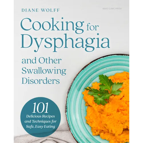 Cooking for Dysphagia and Other Swallowing Disorders: 101 Delicious Recipes and Techniques for Safe, Easy Eating