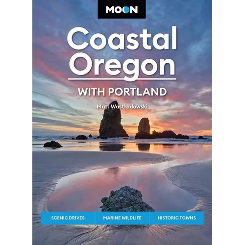 Moon Coastal Oregon: With Portland: Scenic Drives, Marine Wildlife, Historic Towns