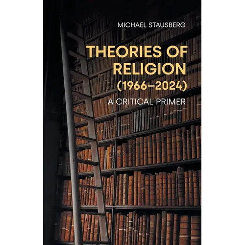Theories of Religion (1966-2024): A Critical Primer