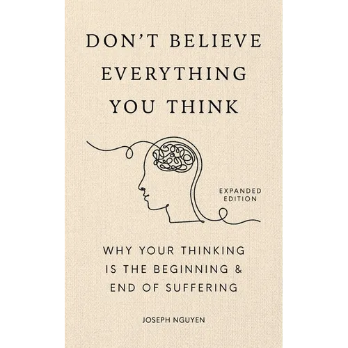 Don't Believe Everything You Think (Expanded Edition): Why Your Thinking Is the Beginning & End of Suffering (Graduation Gift)