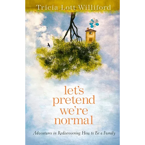 Let's Pretend We're Normal: Adventures in Rediscovering How to Be a Family - Paperback