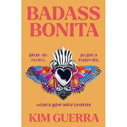 Badass Bonita: Break the Silence, Become a Revolution, Unearth Your Inner Guerrera