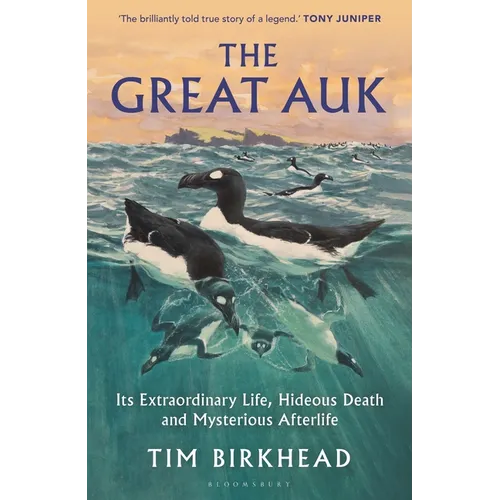 The Great Auk: Its Extraordinary Life, Hideous Death and Mysterious Afterlife - A Daily Telegraph Book of the Year
