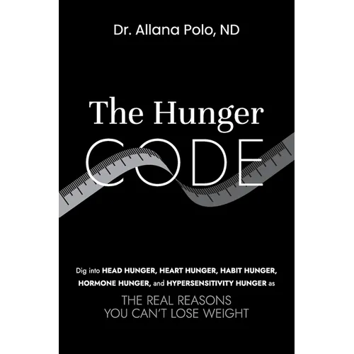 The Hunger Code: Dig into Head Hunger, Heart Hunger, Habit Hunger, Hormone Hunger, and Hypersensitivity Hunger as The Real Reasons You Can't Lose Weig