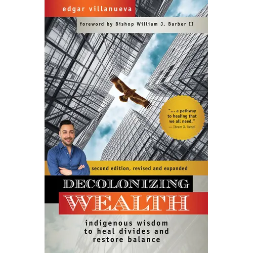 Decolonizing Wealth, Second Edition: Indigenous Wisdom to Heal Divides and Restore Balance