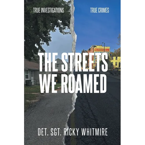 The Streets We Roamed: To Serve and Protect. True Stories about Real Crimes and the Hunt for Suspects