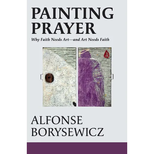 Painting Prayer: Why Faith Needs Art - And Art Needs Faith