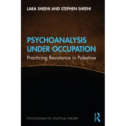Psychoanalysis Under Occupation: Practicing Resistance in Palestine