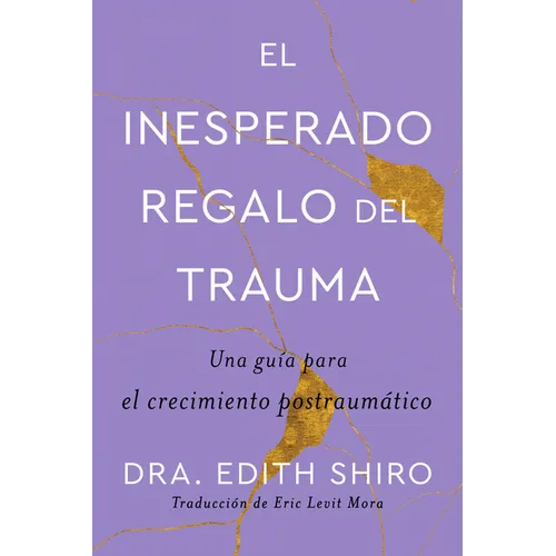 The Unexpected Gift of Trauma \ El Inesperado Regalo del Trauma (Spanish Ed.): Una Guía Para El Crecimiento Postraumático