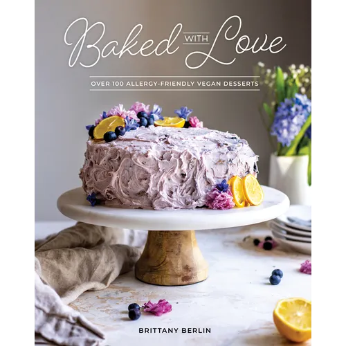 Baked with Love: Over 100 Allergy-Friendly Vegan Desserts