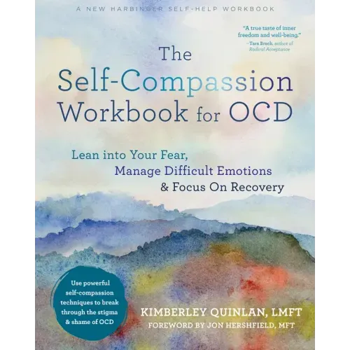 The Self-Compassion Workbook for Ocd: Lean Into Your Fear, Manage Difficult Emotions, and Focus on Recovery