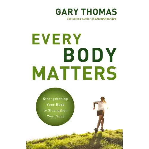 Every Body Matters: Strengthening Your Body to Strengthen Your Soul