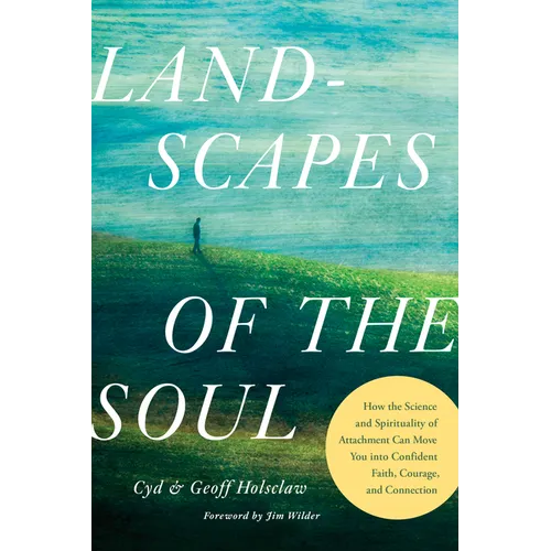 Landscapes of the Soul: How the Science and Spirituality of Attachment Can Move You Into Confident Faith, Courage, and Connection
