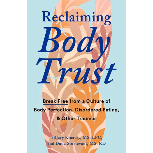 Reclaiming Body Trust: Break Free from a Culture of Body Perfection, Disordered Eating, and Other Traumas