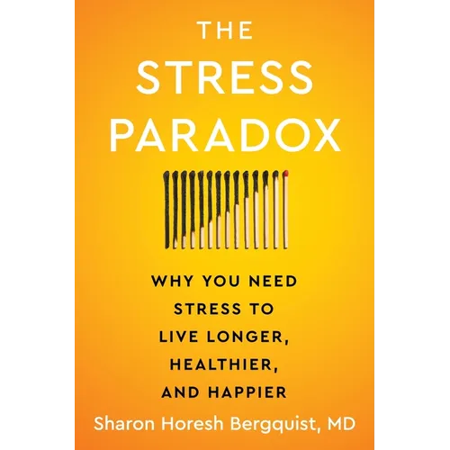 The Stress Paradox: Why You Need Stress to Live Longer, Healthier, and Happier