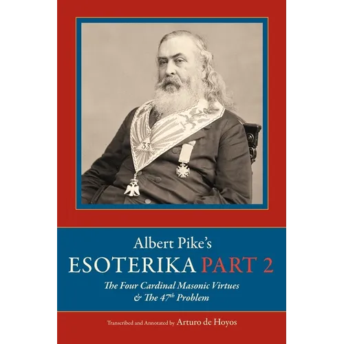Albert Pike's Esoterika: Part 2. The Four Cardinal Masonic Virtues & The 47th Problem: Part 2