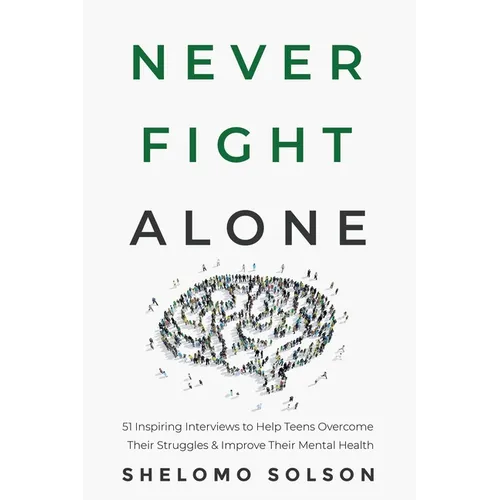 Never Fight Alone: 51 Inspiring Interviews to Help Teens Overcome Their Struggles & Improve Their Mental Health