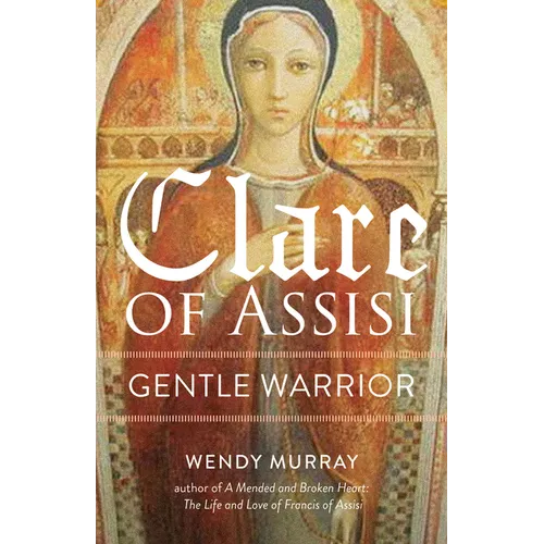 Clare of Assisi: Gentle Warrior
