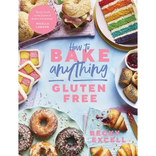 How to Bake Anything Gluten Free: Over 100 Recipes for Everything from Cakes to Cookies, Doughnuts to Desserts, Bread to Festive Bakes