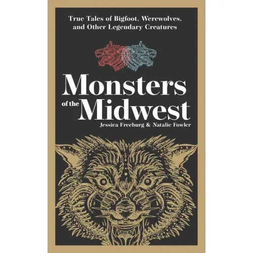 Monsters of the Midwest: True Tales of Bigfoot, Werewolves, and Other Legendary Creatures