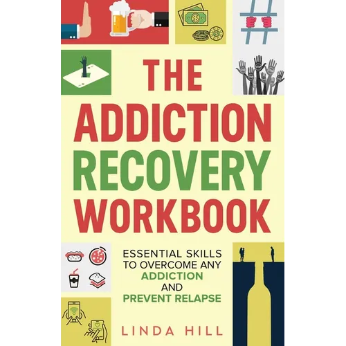 The Addiction Recovery Workbook: Essential Skills to Overcome Any Addiction and Prevent Relapse (Mental Wellness Book 7)