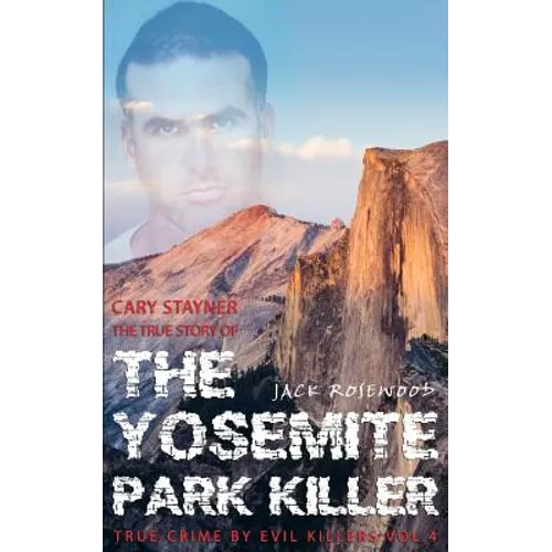 Cary Stayner: The True Story of The Yosemite Park Killer: Historical Serial Killers and Murderers