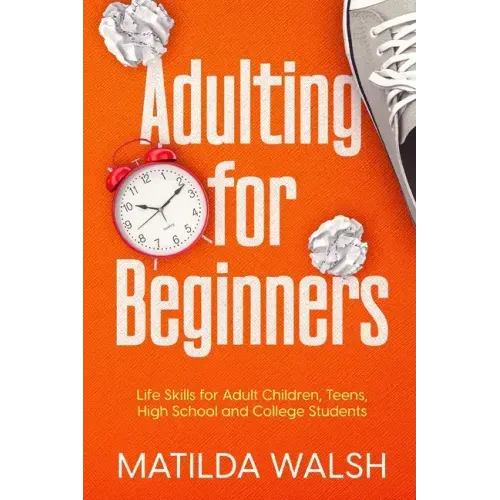 Adulting for Beginners - Life Skills for Adult Children, Teens, High School and College Students The Grown-up's Survival Gift