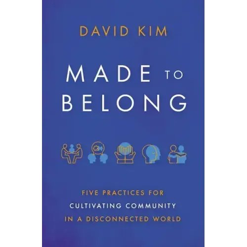 Made to Belong: Five Practices for Cultivating Community in a Disconnected World