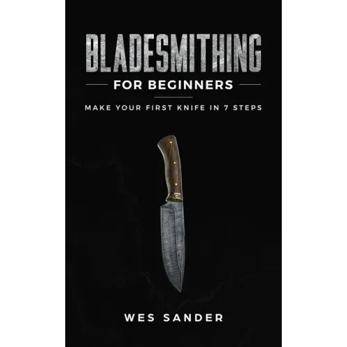 Bladesmithing for Beginners: Make Your First Knife in 7 Steps