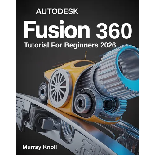 AutoDesk Fusion 360 Tutorial For Beginners: Step-by-Step Masterclass and Practice Guide to Learn 3D Modeling, CAD, CAM, and Engineering Design with Re
