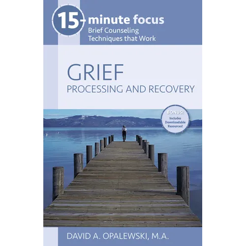15-Minute Focus: Grief: Processing and Recovery: Brief Counseling Techniques That Work