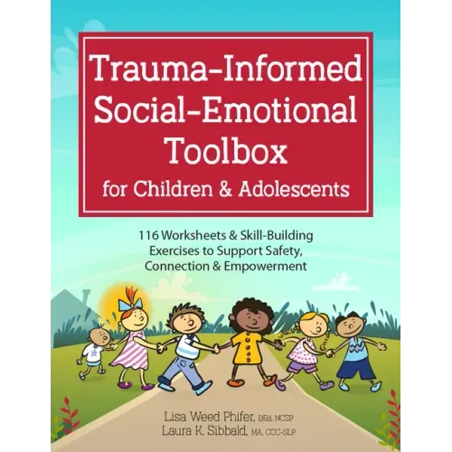 Trauma-Informed Social-Emotional Toolbox for Children & Adolescents: 116 Worksheets & Skill-Building Exercises to Support Safety, Connection & Empower