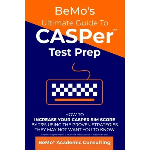 BeMo's Ultimate Guide to CASPer Test Prep: How to Increase Your CASPer SIM Score by 23% Using the Proven Strategies They May Not Want You to Know