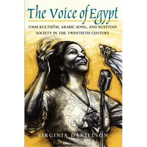 The Voice of Egypt: Umm Kulthum, Arabic Song, and Egyptian Society in the Twentieth Century Volume 1997
