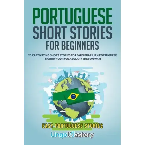 Portuguese Short Stories for Beginners: 20 Captivating Short Stories to Learn Brazilian Portuguese & Grow Your Vocabulary the Fun Way!